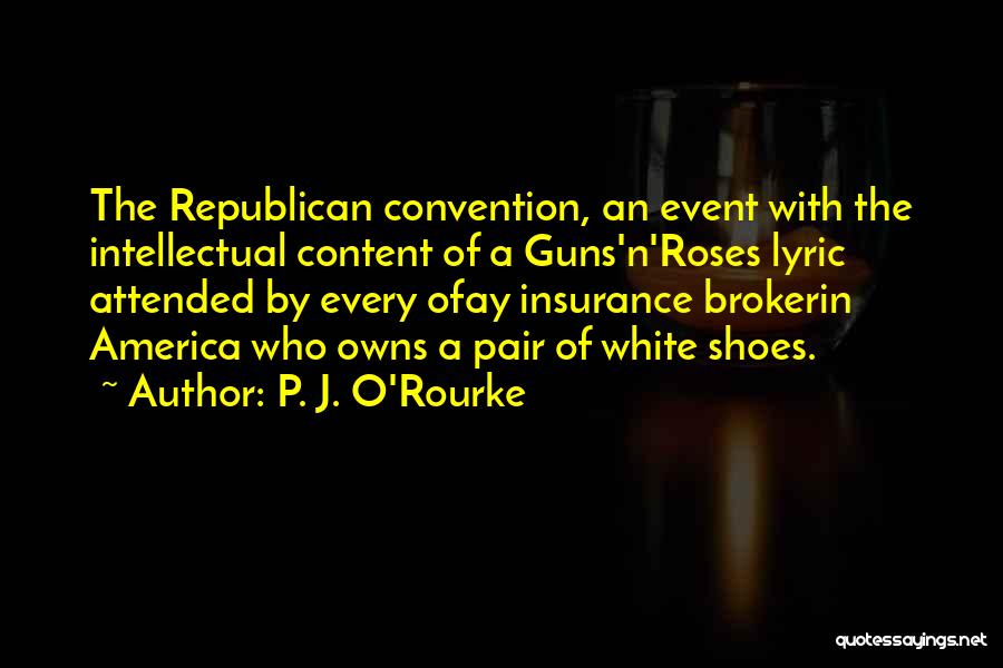 P. J. O'Rourke Quotes: The Republican Convention, An Event With The Intellectual Content Of A Guns'n'roses Lyric Attended By Every Ofay Insurance Brokerin America