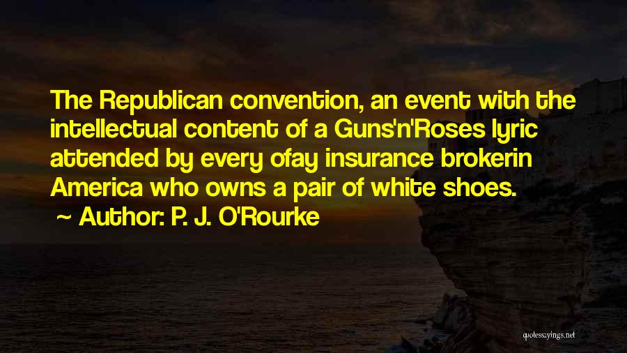 P. J. O'Rourke Quotes: The Republican Convention, An Event With The Intellectual Content Of A Guns'n'roses Lyric Attended By Every Ofay Insurance Brokerin America