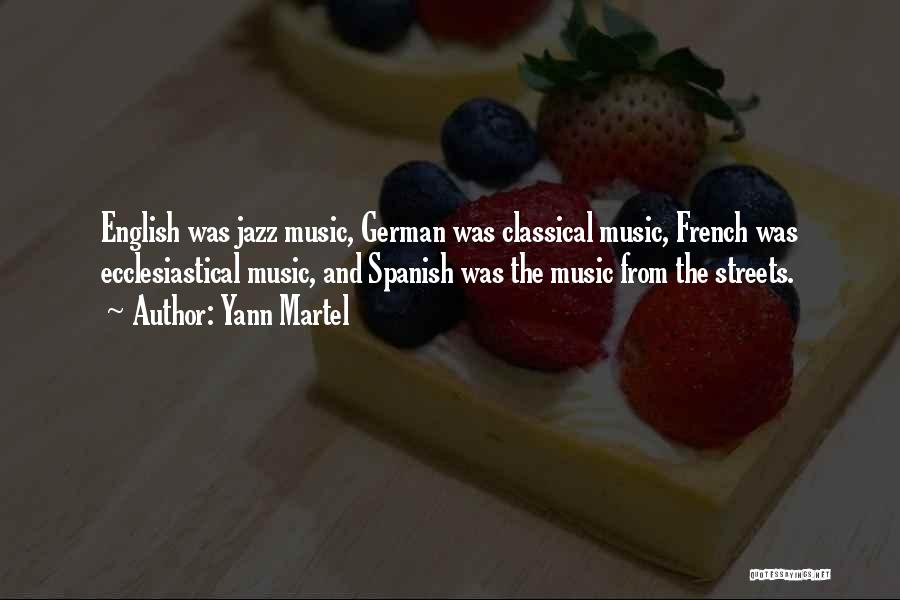 Yann Martel Quotes: English Was Jazz Music, German Was Classical Music, French Was Ecclesiastical Music, And Spanish Was The Music From The Streets.