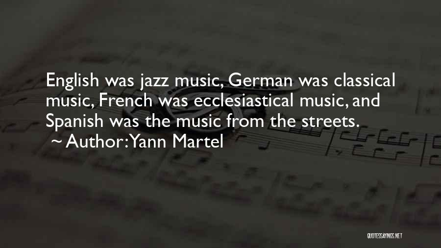 Yann Martel Quotes: English Was Jazz Music, German Was Classical Music, French Was Ecclesiastical Music, And Spanish Was The Music From The Streets.