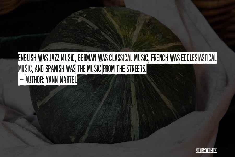 Yann Martel Quotes: English Was Jazz Music, German Was Classical Music, French Was Ecclesiastical Music, And Spanish Was The Music From The Streets.