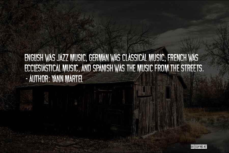 Yann Martel Quotes: English Was Jazz Music, German Was Classical Music, French Was Ecclesiastical Music, And Spanish Was The Music From The Streets.