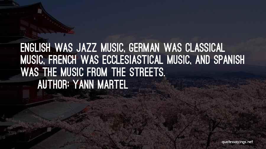 Yann Martel Quotes: English Was Jazz Music, German Was Classical Music, French Was Ecclesiastical Music, And Spanish Was The Music From The Streets.