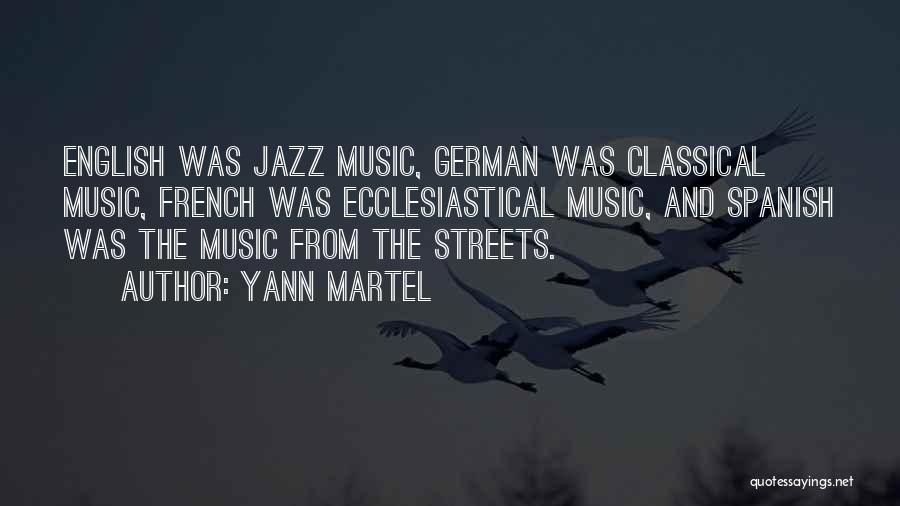 Yann Martel Quotes: English Was Jazz Music, German Was Classical Music, French Was Ecclesiastical Music, And Spanish Was The Music From The Streets.