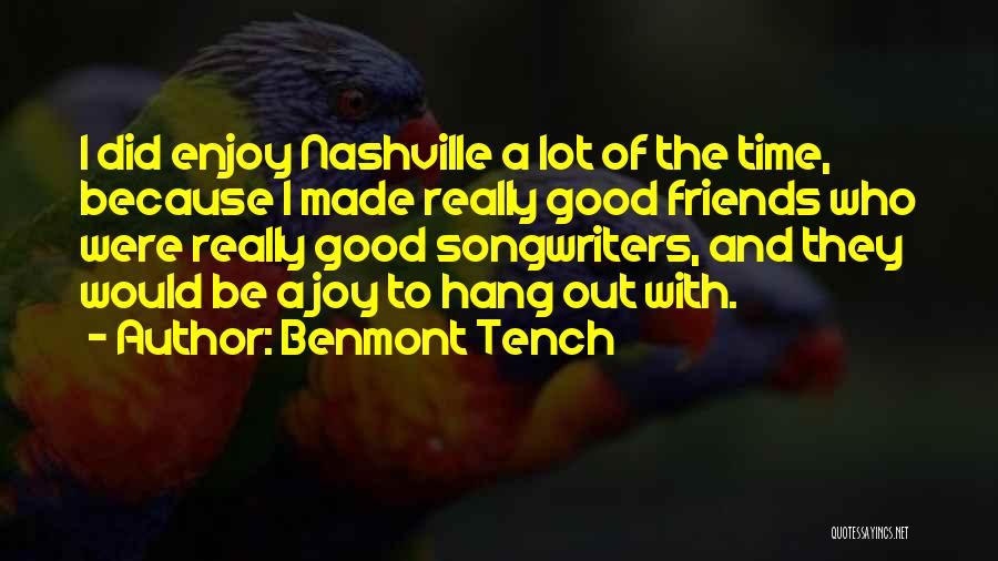Benmont Tench Quotes: I Did Enjoy Nashville A Lot Of The Time, Because I Made Really Good Friends Who Were Really Good Songwriters,
