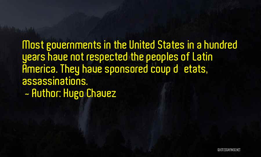 Hugo Chavez Quotes: Most Governments In The United States In A Hundred Years Have Not Respected The Peoples Of Latin America. They Have