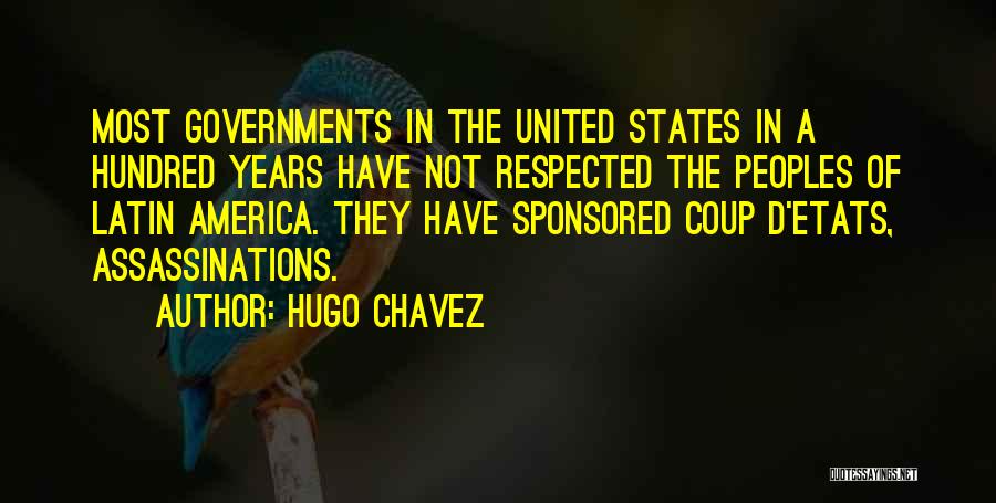 Hugo Chavez Quotes: Most Governments In The United States In A Hundred Years Have Not Respected The Peoples Of Latin America. They Have