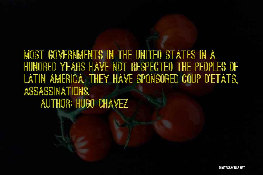 Hugo Chavez Quotes: Most Governments In The United States In A Hundred Years Have Not Respected The Peoples Of Latin America. They Have