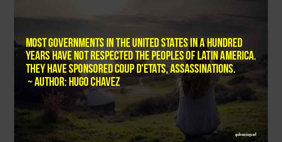 Hugo Chavez Quotes: Most Governments In The United States In A Hundred Years Have Not Respected The Peoples Of Latin America. They Have