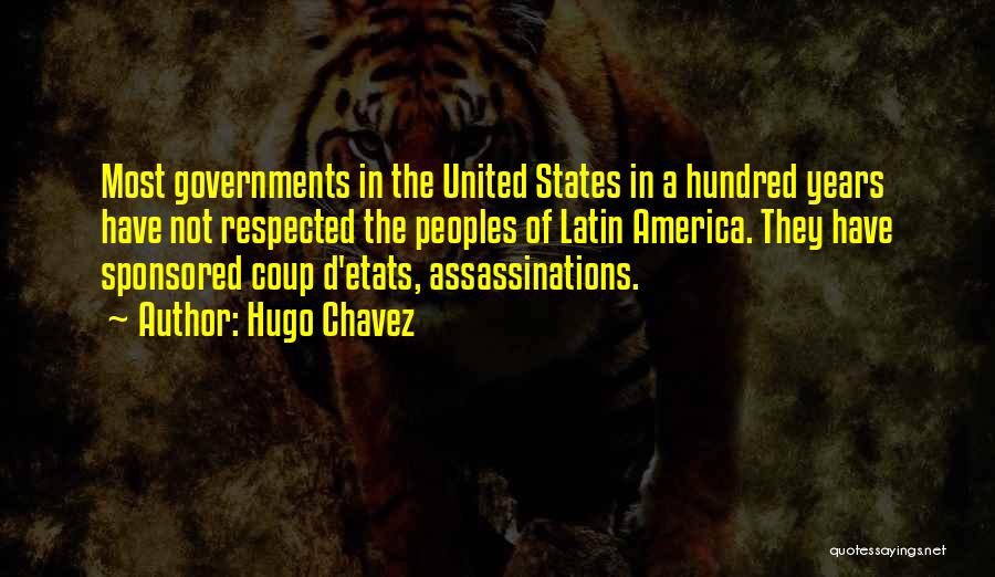 Hugo Chavez Quotes: Most Governments In The United States In A Hundred Years Have Not Respected The Peoples Of Latin America. They Have