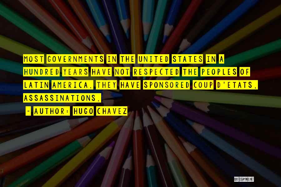 Hugo Chavez Quotes: Most Governments In The United States In A Hundred Years Have Not Respected The Peoples Of Latin America. They Have