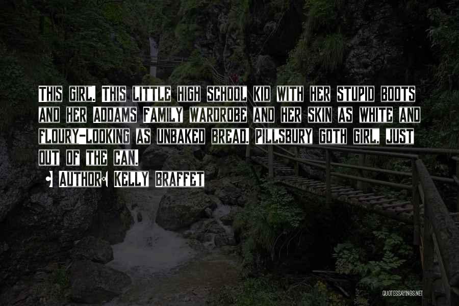 Kelly Braffet Quotes: This Girl. This Little High School Kid With Her Stupid Boots And Her Addams Family Wardrobe And Her Skin As