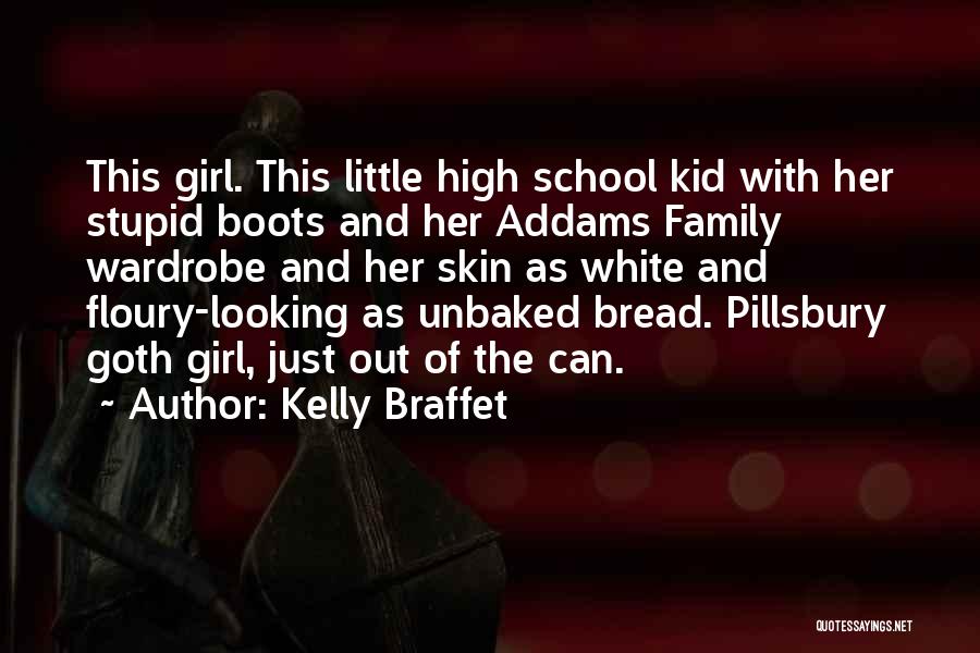 Kelly Braffet Quotes: This Girl. This Little High School Kid With Her Stupid Boots And Her Addams Family Wardrobe And Her Skin As