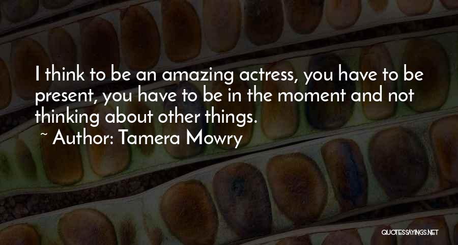 Tamera Mowry Quotes: I Think To Be An Amazing Actress, You Have To Be Present, You Have To Be In The Moment And