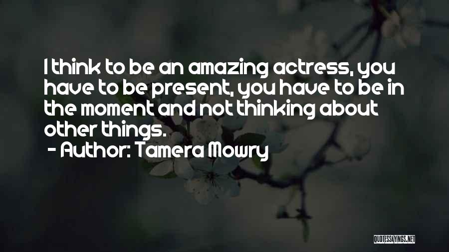 Tamera Mowry Quotes: I Think To Be An Amazing Actress, You Have To Be Present, You Have To Be In The Moment And