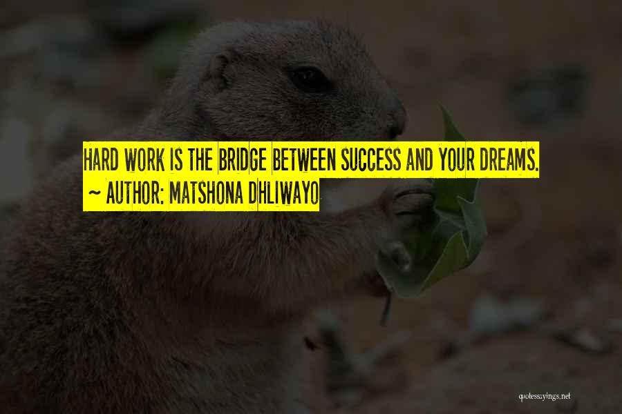 Matshona Dhliwayo Quotes: Hard Work Is The Bridge Between Success And Your Dreams.