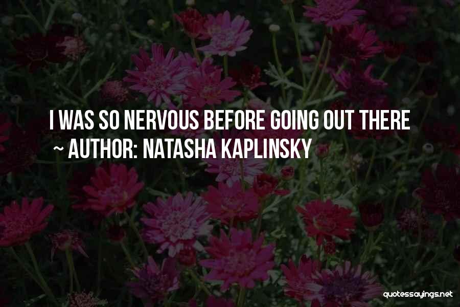 Natasha Kaplinsky Quotes: I Was So Nervous Before Going Out There