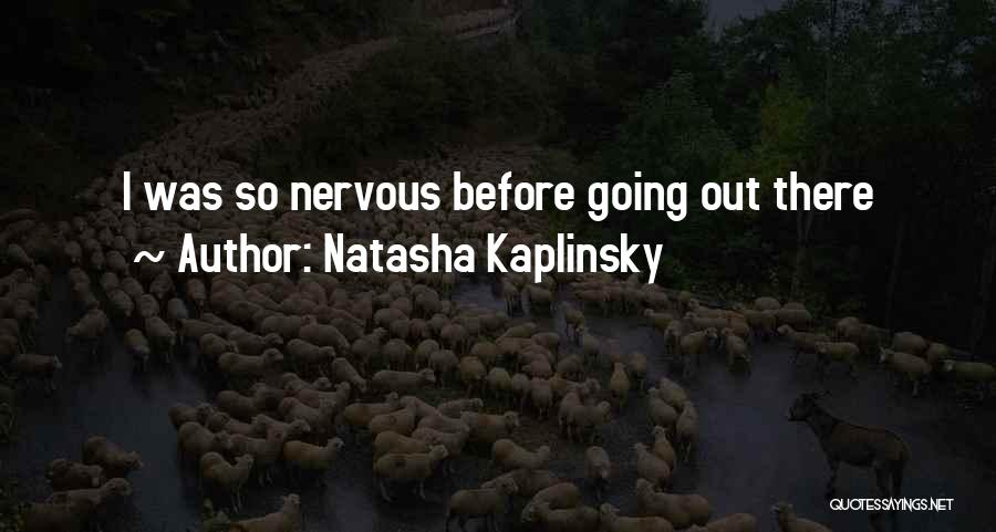 Natasha Kaplinsky Quotes: I Was So Nervous Before Going Out There