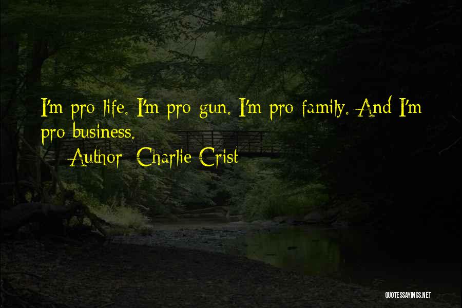 Charlie Crist Quotes: I'm Pro-life. I'm Pro-gun. I'm Pro-family. And I'm Pro-business.