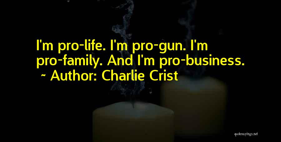 Charlie Crist Quotes: I'm Pro-life. I'm Pro-gun. I'm Pro-family. And I'm Pro-business.