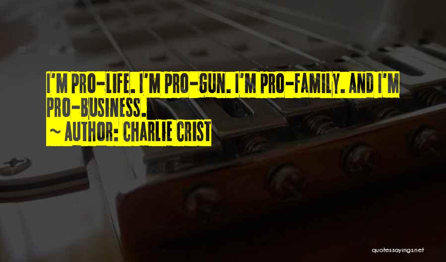 Charlie Crist Quotes: I'm Pro-life. I'm Pro-gun. I'm Pro-family. And I'm Pro-business.