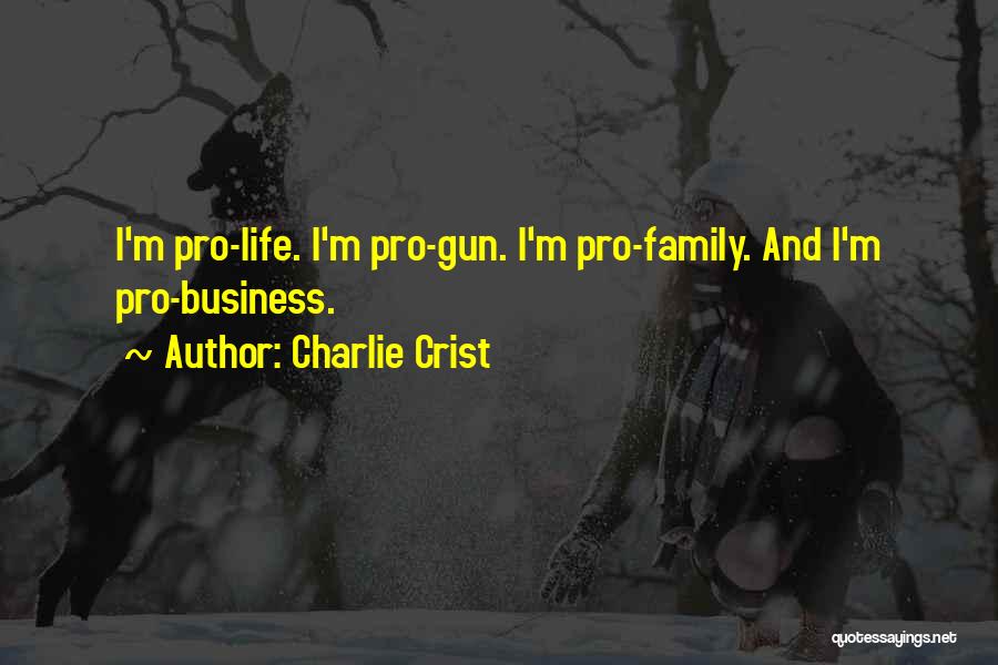 Charlie Crist Quotes: I'm Pro-life. I'm Pro-gun. I'm Pro-family. And I'm Pro-business.