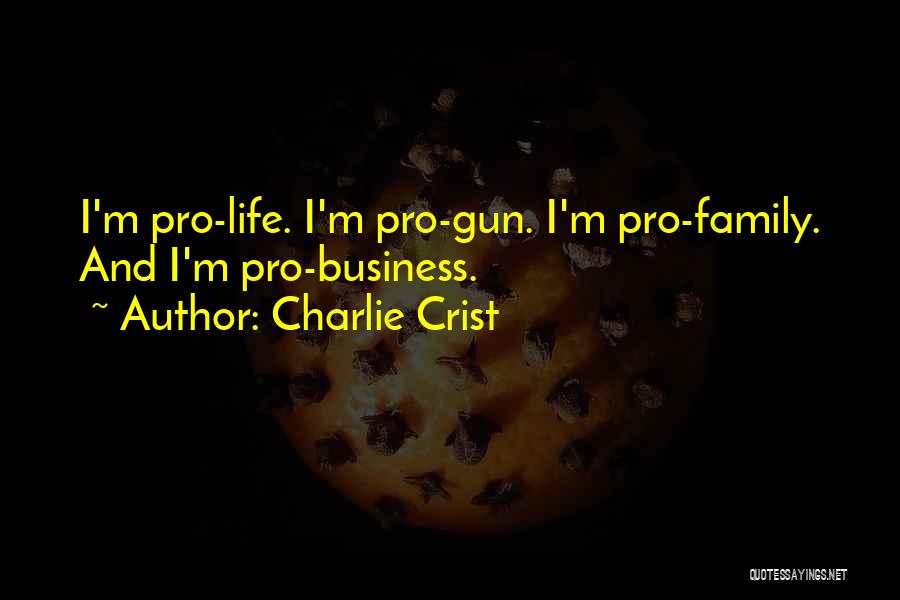 Charlie Crist Quotes: I'm Pro-life. I'm Pro-gun. I'm Pro-family. And I'm Pro-business.