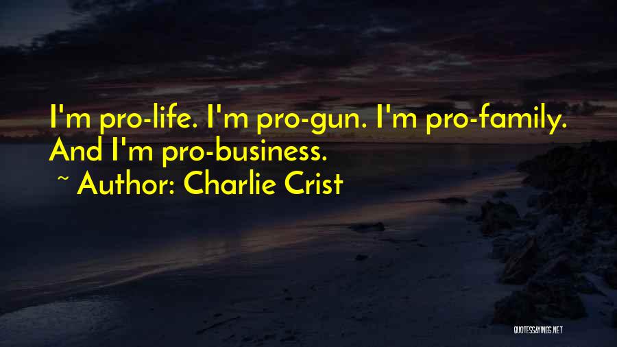 Charlie Crist Quotes: I'm Pro-life. I'm Pro-gun. I'm Pro-family. And I'm Pro-business.