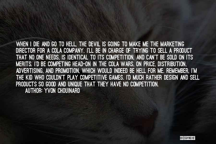 Yvon Chouinard Quotes: When I Die And Go To Hell, The Devil Is Going To Make Me The Marketing Director For A Cola