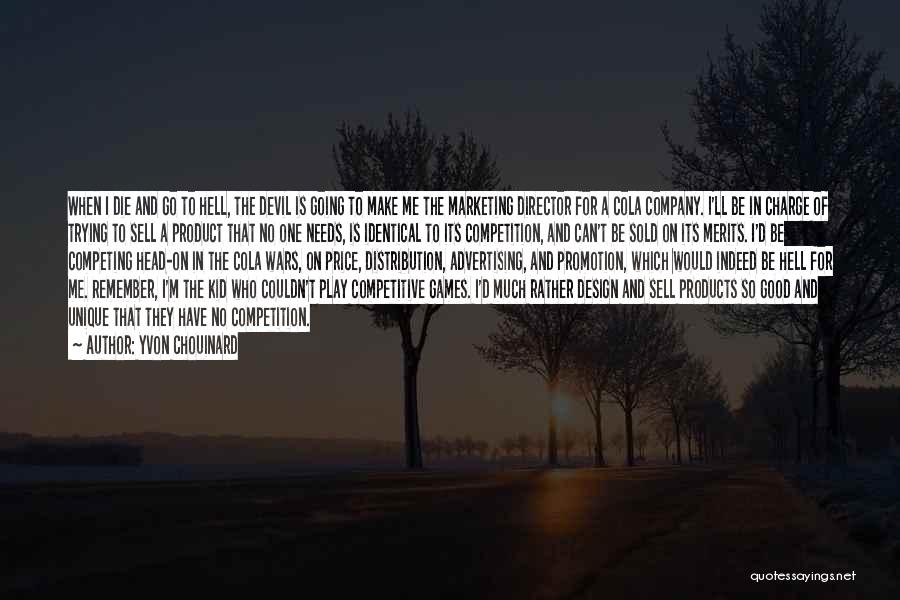 Yvon Chouinard Quotes: When I Die And Go To Hell, The Devil Is Going To Make Me The Marketing Director For A Cola