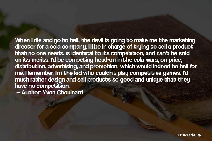 Yvon Chouinard Quotes: When I Die And Go To Hell, The Devil Is Going To Make Me The Marketing Director For A Cola