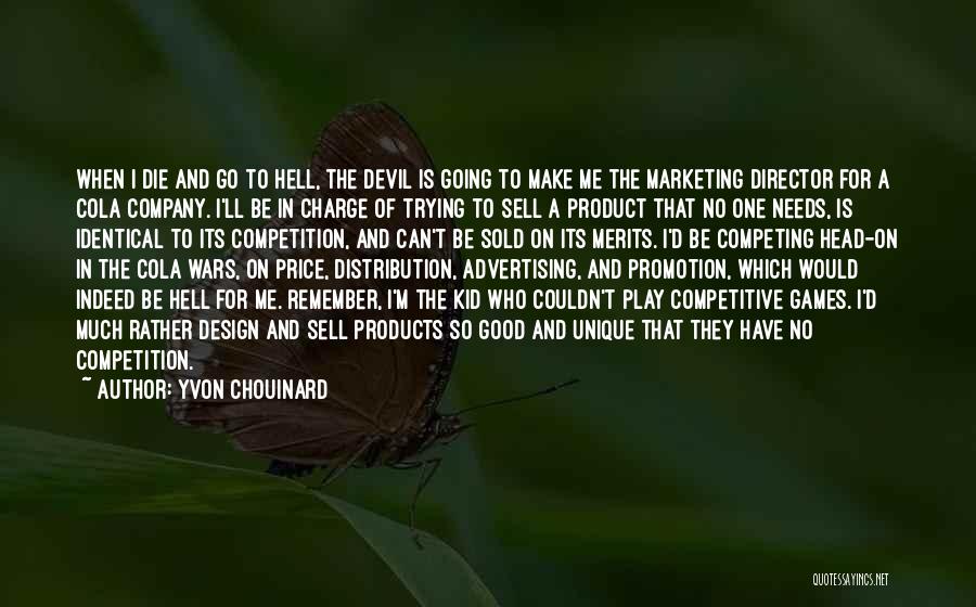 Yvon Chouinard Quotes: When I Die And Go To Hell, The Devil Is Going To Make Me The Marketing Director For A Cola