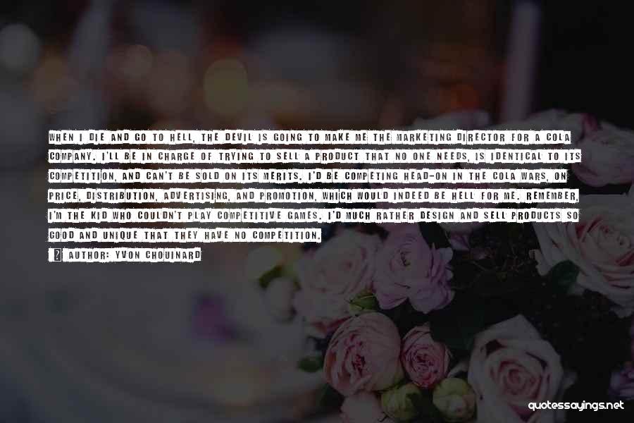 Yvon Chouinard Quotes: When I Die And Go To Hell, The Devil Is Going To Make Me The Marketing Director For A Cola