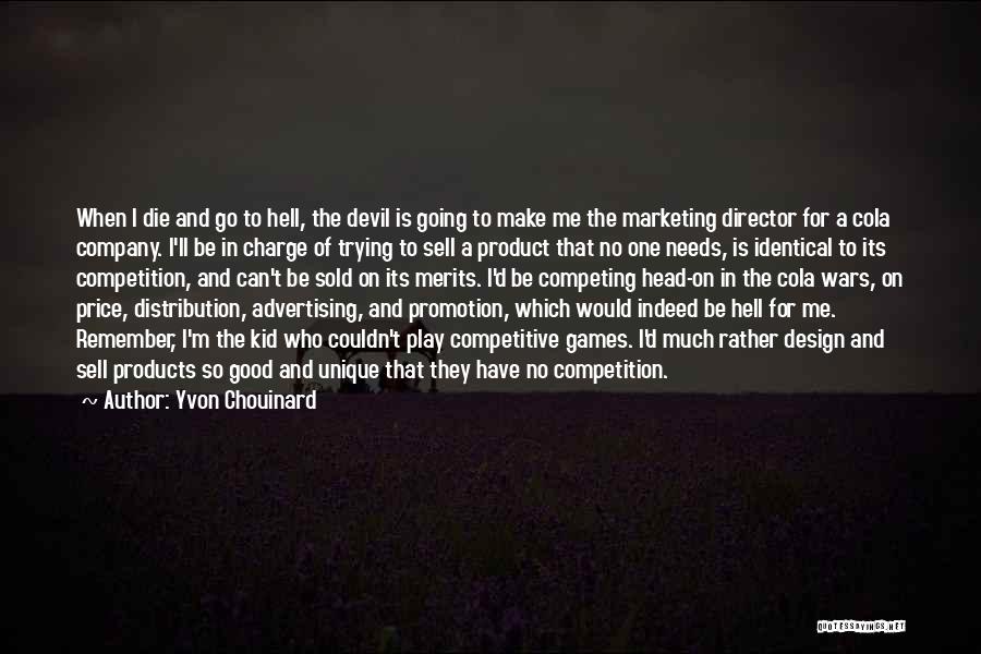 Yvon Chouinard Quotes: When I Die And Go To Hell, The Devil Is Going To Make Me The Marketing Director For A Cola