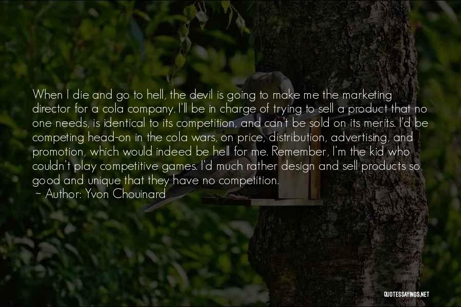 Yvon Chouinard Quotes: When I Die And Go To Hell, The Devil Is Going To Make Me The Marketing Director For A Cola