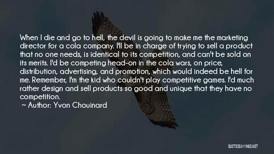 Yvon Chouinard Quotes: When I Die And Go To Hell, The Devil Is Going To Make Me The Marketing Director For A Cola