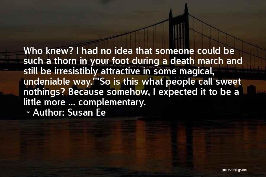 Susan Ee Quotes: Who Knew? I Had No Idea That Someone Could Be Such A Thorn In Your Foot During A Death March