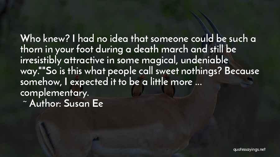 Susan Ee Quotes: Who Knew? I Had No Idea That Someone Could Be Such A Thorn In Your Foot During A Death March