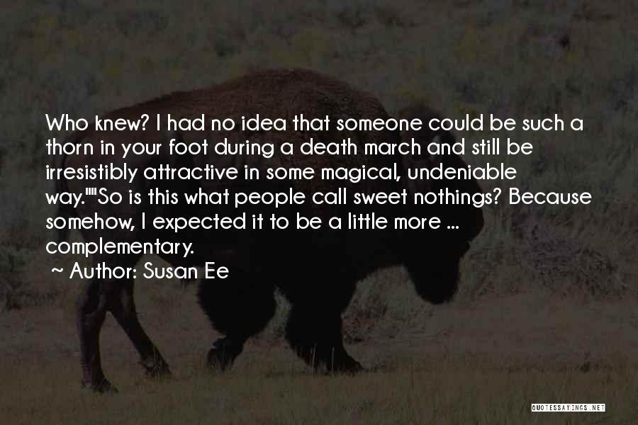 Susan Ee Quotes: Who Knew? I Had No Idea That Someone Could Be Such A Thorn In Your Foot During A Death March