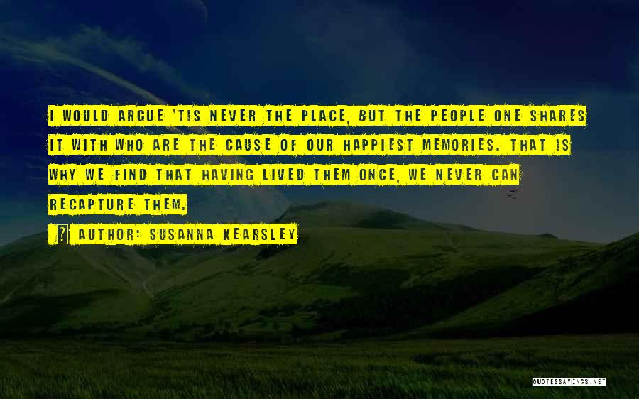 Susanna Kearsley Quotes: I Would Argue 'tis Never The Place, But The People One Shares It With Who Are The Cause Of Our