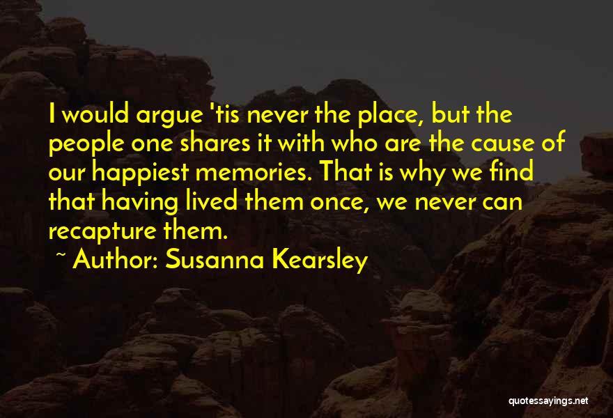 Susanna Kearsley Quotes: I Would Argue 'tis Never The Place, But The People One Shares It With Who Are The Cause Of Our