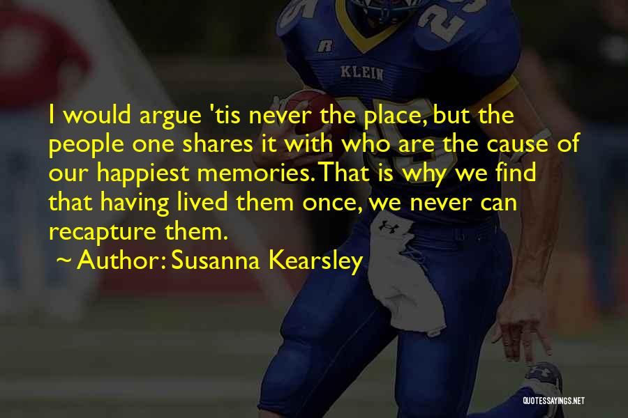 Susanna Kearsley Quotes: I Would Argue 'tis Never The Place, But The People One Shares It With Who Are The Cause Of Our