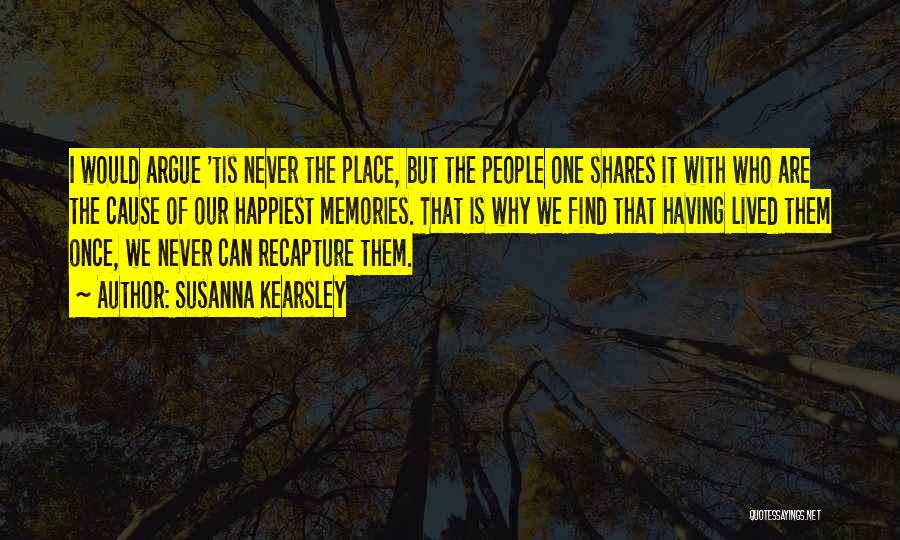 Susanna Kearsley Quotes: I Would Argue 'tis Never The Place, But The People One Shares It With Who Are The Cause Of Our