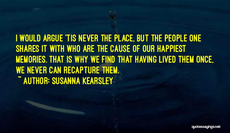 Susanna Kearsley Quotes: I Would Argue 'tis Never The Place, But The People One Shares It With Who Are The Cause Of Our