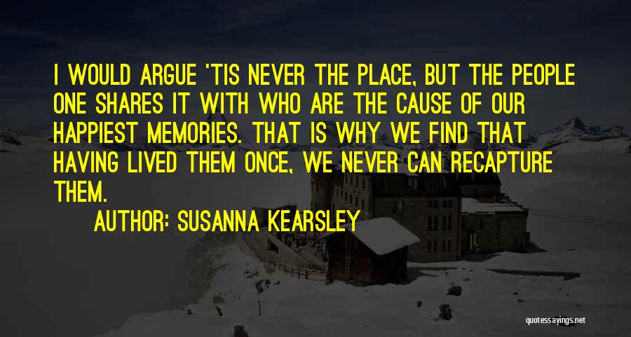 Susanna Kearsley Quotes: I Would Argue 'tis Never The Place, But The People One Shares It With Who Are The Cause Of Our