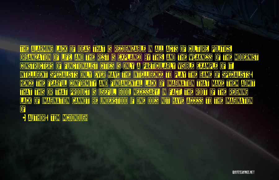 Tom McDonough Quotes: The Alarming Lack Of Ideas That Is Recognizable In All Acts Of Culture, Politics, Organization Of Life, And The Rest
