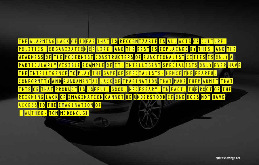 Tom McDonough Quotes: The Alarming Lack Of Ideas That Is Recognizable In All Acts Of Culture, Politics, Organization Of Life, And The Rest