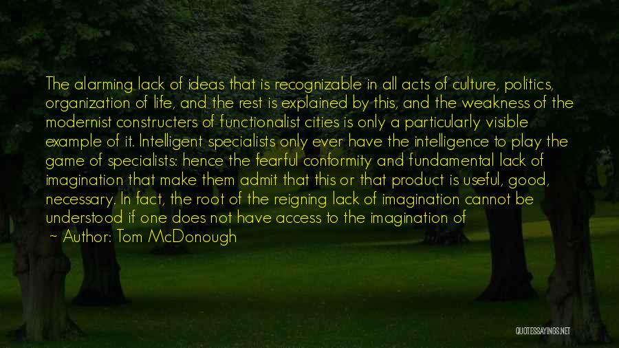 Tom McDonough Quotes: The Alarming Lack Of Ideas That Is Recognizable In All Acts Of Culture, Politics, Organization Of Life, And The Rest