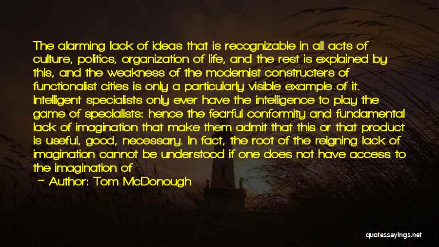 Tom McDonough Quotes: The Alarming Lack Of Ideas That Is Recognizable In All Acts Of Culture, Politics, Organization Of Life, And The Rest