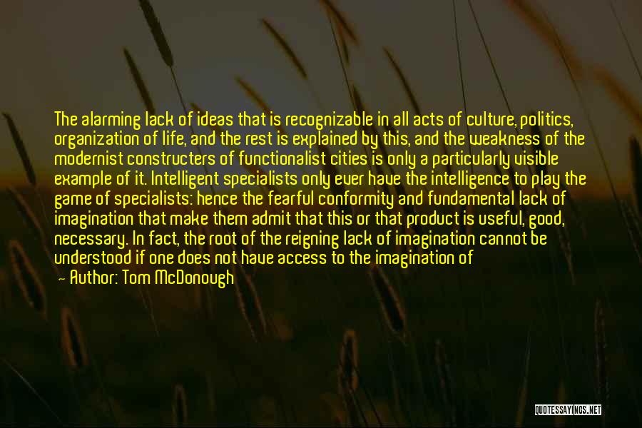 Tom McDonough Quotes: The Alarming Lack Of Ideas That Is Recognizable In All Acts Of Culture, Politics, Organization Of Life, And The Rest